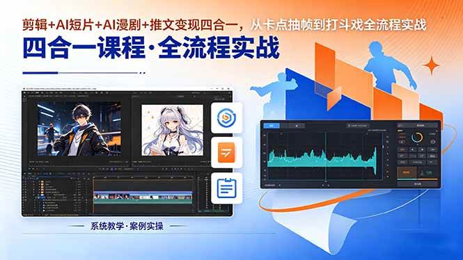 (18463期)剪辑+AI短片+AI漫剧+推文变现四合一,从卡点抽帧到打斗戏全流程实战-星空网创资源