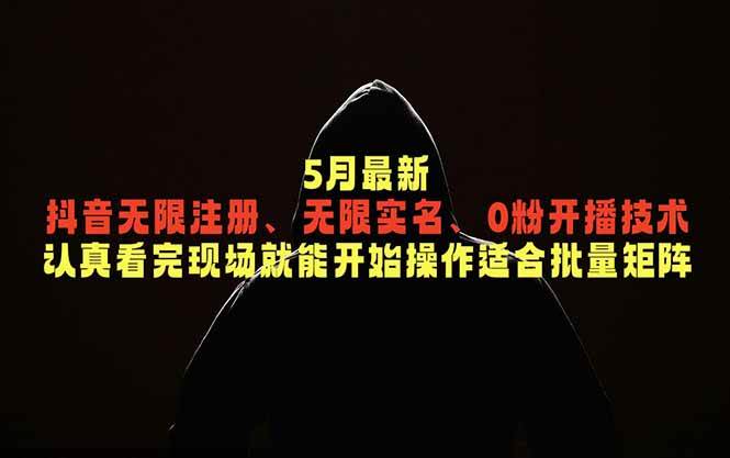 （18735期）5月最新抖音无限注册、无限实名、0粉开播技术，认真看完现场就能开始操作，适合批量矩阵-星空网创资源
