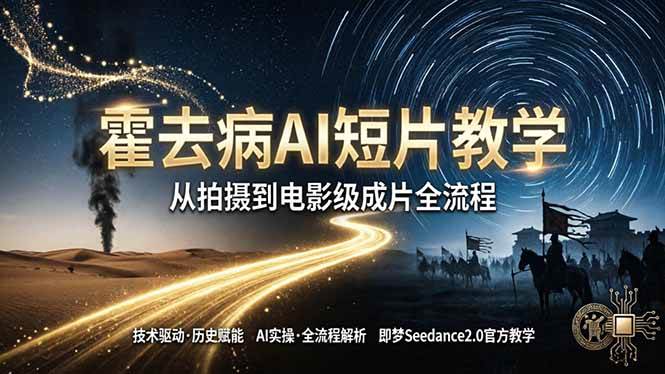 (18155期)《霍去病》AI短片教学:即梦AI Seedance2.0实操,从拍摄到电影级成片全流程 (18155期)《霍去病》AI短片教学:即梦AI Seedance2.0实操,从拍摄到电影级成片全流程
