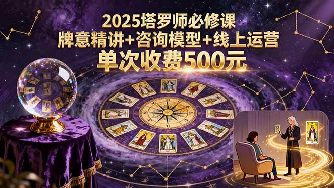 (15997期)2025塔罗师必修课,牌意精讲+咨询模型+线上运营,单次收费500元-星空网创资源