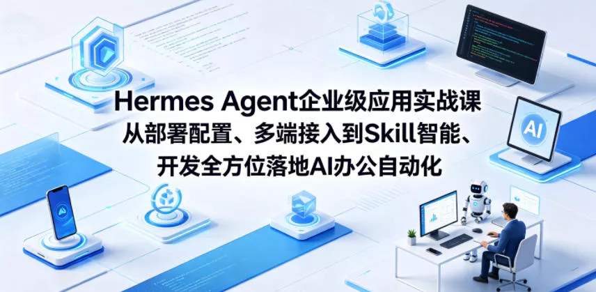 Hermes Agent企业级应用实战课从部署配置、多端接入到Skill智能开发全方位落地AI办公自动化-星空网创资源