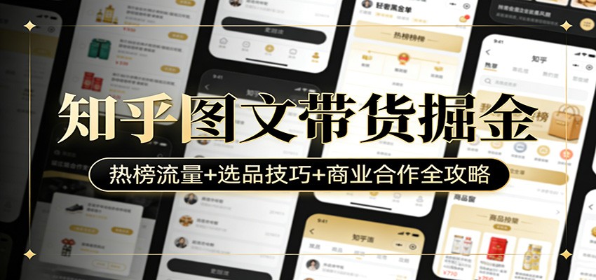 知乎图文带货掘金：热榜流量+选品技巧+商业合作全攻略-星空网创资源