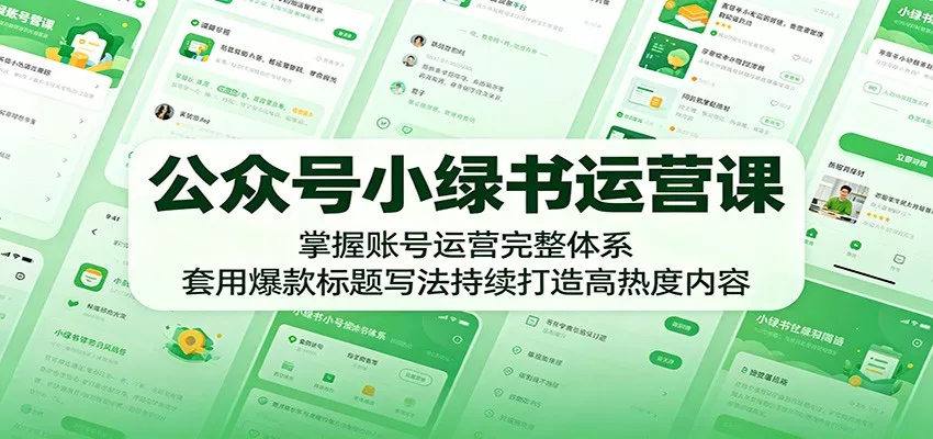 公众号小绿书运营课：掌握账号运营完整体系，套用爆款标题写法持续打造高热度内容-星空网创资源