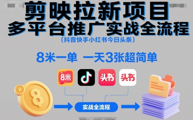 剪映拉新项目多平台推广实战全流程(抖音快手小红书今日头条)，8米一单，一天3张超简单-星空网创资源