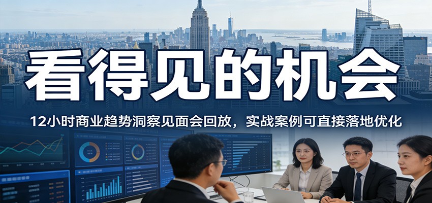 2026看得见的机会,12小时商业趋势洞察见面会回放,实战案例可直接落地优化-星空网创资源