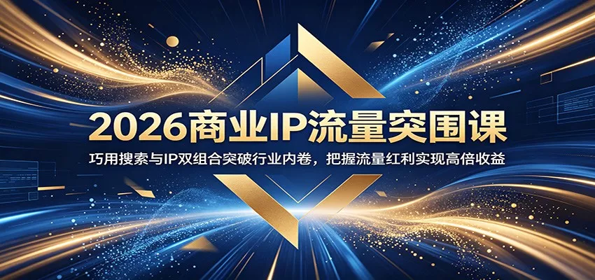 2026商业IP流量突围课：巧用搜索与IP双组合突破行业内卷，把握流量红利实现高倍收益-星空网创资源