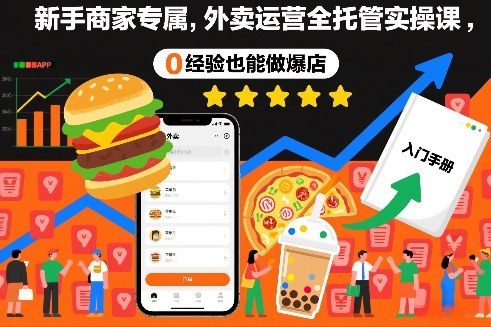 新手商家专属,外卖运营全托管实操课,0经验也能做爆店-星空网创资源
