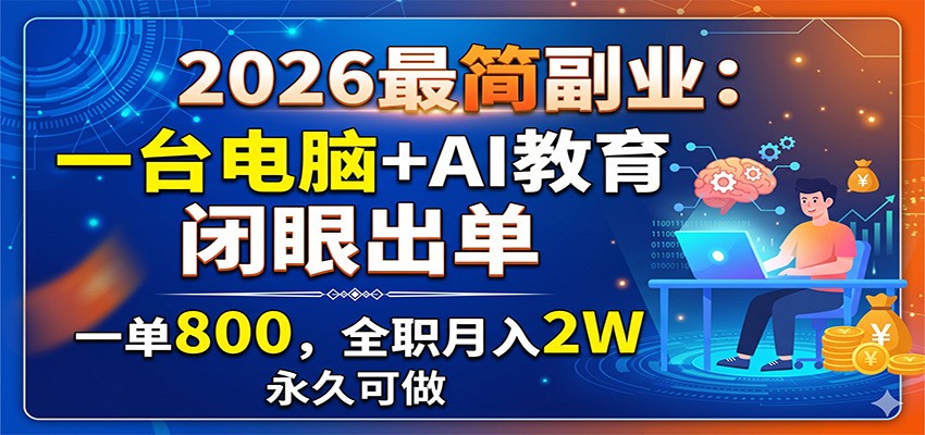 2026最简副业:一台电脑+AI教育,闭眼出单,一单800,全职月入2W,永久可做-星空网创资源
