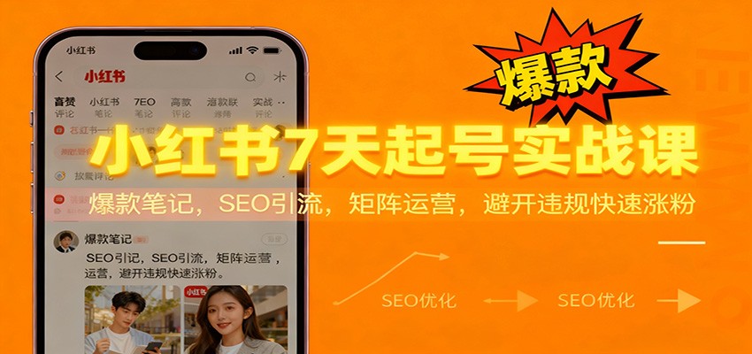 小红书7天起号实战课:爆款笔记,SEO引流,矩阵运营,避开违规快速涨粉-星空网创资源
