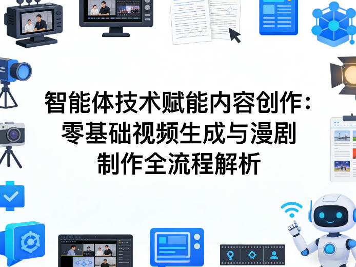 AI智能体技术赋能内容创作:零基础视频生成与漫剧制作全流程解析-星空网创资源