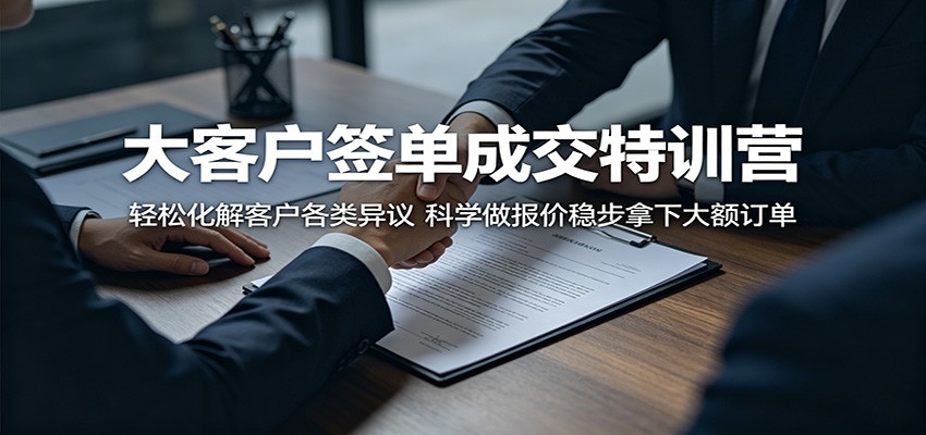 大客户签单成交特训营:轻松化解客户各类异议,科学做报价稳步拿下大额订单-星空网创资源