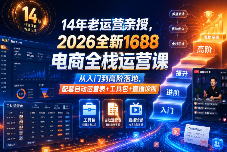 14年老运营亲授,2026全新1688电商全栈运营课,从入门到高阶落地,配套自动运营表+工具包+直播诊断等-星空网创资源