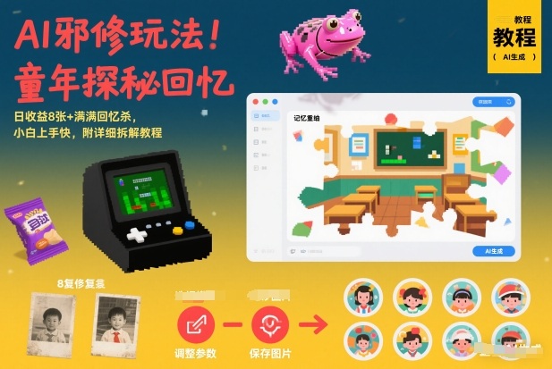 AI邪修玩法，童年探秘回忆，日收益8张+满满回忆杀，小白上手快，附详细拆解教程-星空网创资源