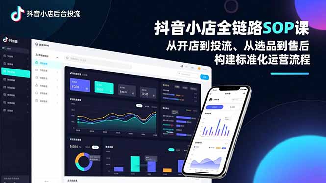 抖音小店全链路SOP课，从开店到投流、从选品到售后，构建标准化运营流程-星空网创资源