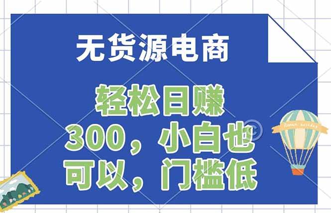 (17983期)无货源电商,一件代发,日赚300,附详细实操教程-星空网创资源