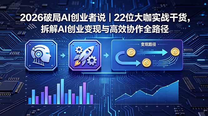 (18628期)2026 破局 AI 创业者说|22 位大咖实战干货,拆解 AI 创业变现与高效协作全路径-星空网创资源