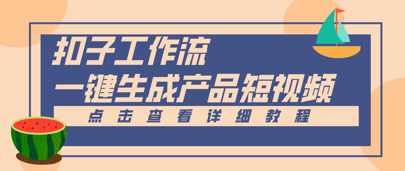 Coze工作流5分钟一键生成【电商产品短视频】，零门槛轻松做原创，月入万元-星空网创资源