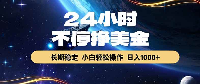 (17696期)24小时不停挣美金,长期稳定,绿色稳定,日入1000+-星空网创资源