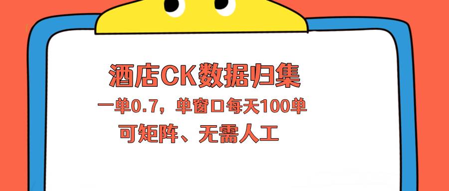 (18350期)上班也能玩的酒店CK数据归集,一单0.7单窗口每天可做100单,一个人就能矩阵操作-星空网创资源