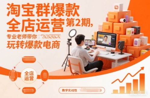 淘宝群爆款全店运营第2期,专业老师带你玩转爆款电商(更新) 淘宝群爆款全店运营第2期,专业老师带你玩转爆款电商(更新)