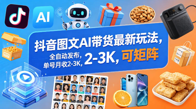 抖音图文AI带货最新玩法,全自动发布,单号月收2-3K,可矩阵-星空网创资源