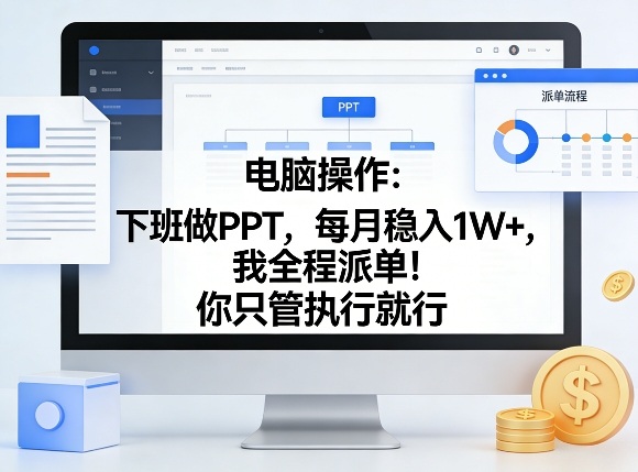 电脑操作:下班做PPT,每月稳入1W+,我全程派单!你只管执行就行【揭秘】-星空网创资源