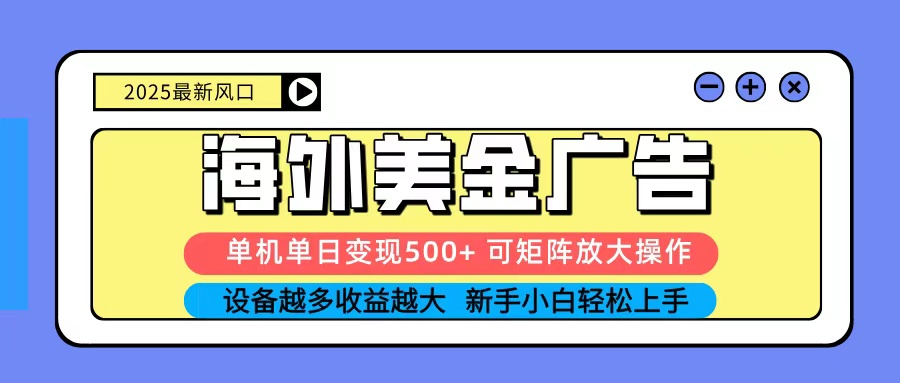 2025吃肉海外美金广告，单机单日变现500+，矩阵可无限放大，新手小白轻松上手-星空网创资源