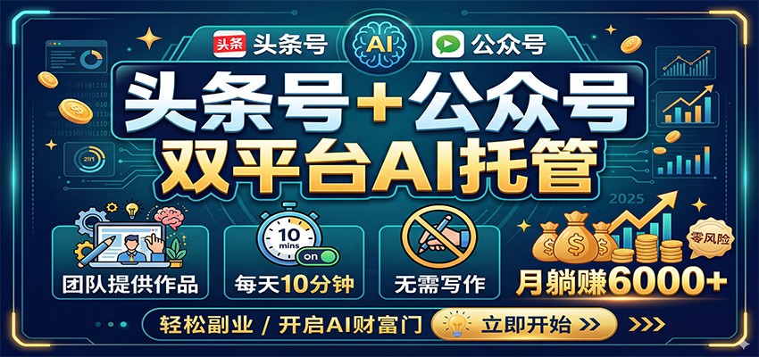 头条号+公众号双平台AI托管,团队提供作品,每天10分钟,月躺赚6000+ 头条号+公众号双平台AI托管,团队提供作品,每天10分钟,月躺赚6000+