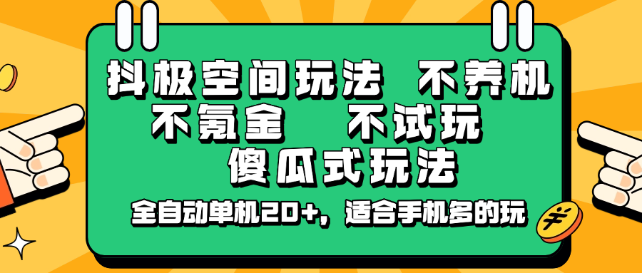抖极空间玩法，不养机，不氪金，不试玩，傻瓜式玩法，全自动单机20+，适合手机多的玩-星空网创资源