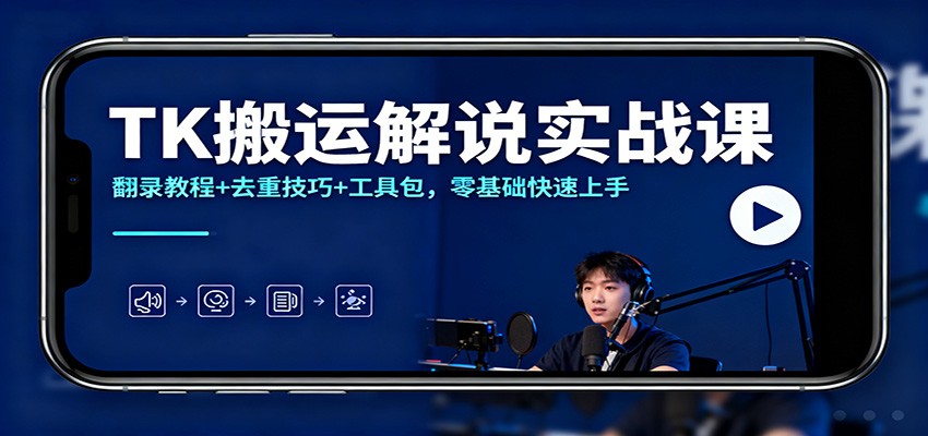 TK搬运解说实战课：翻录教程+去重技巧+工具包，零基础快速上手-星空网创资源
