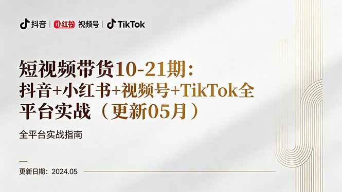 (18294期)短视频带货10-21期:抖音+小红书+视频号+TikTok全平台实战(更新05月)-星空网创资源