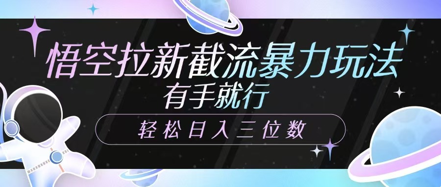 悟空拉新截流暴力玩法,有手就行,轻松日入三位数-星空网创资源
