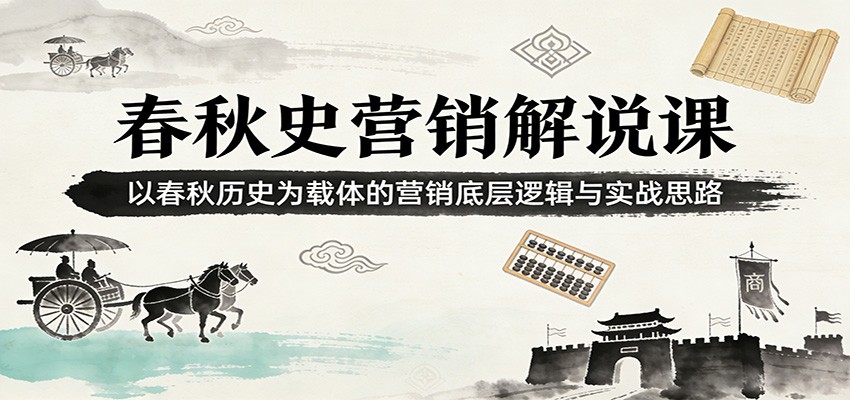 春秋史营销解说课：以春秋历史为载体的营销底层逻辑与实战思路-星空网创资源