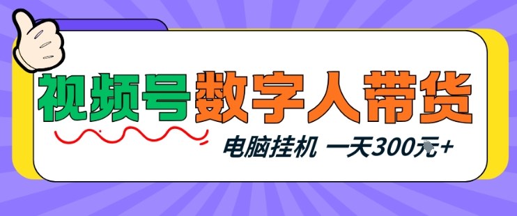 视频号数字人带货,电脑挂G项目,新手小白轻松一天3张+【揭秘】-星空网创资源