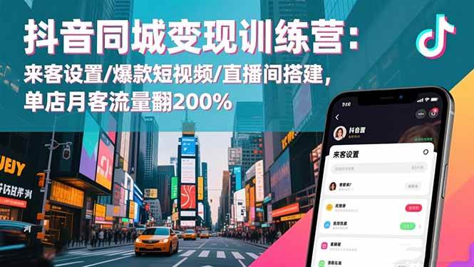 (16571期)抖音同城变现训练营:来客设置/爆款短视频/直播间搭建,单店月客流量翻200%-星空网创资源
