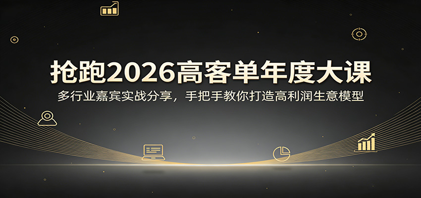 抢跑2026高客单年度大课：多行业嘉宾实战分享，手把手教你打造高利润生意模型-星空网创资源