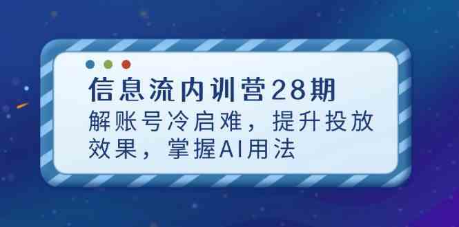 信息流内训营28期,解账号冷启难,提升投放效果,掌握AI用法-星空网创资源