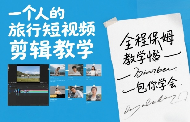 一个人的旅行短视频剪辑教学,全程保姆级教学包你学会-星空网创资源