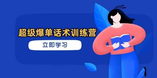 超级爆单话术训练营,掌握高效销售技巧,轻松实现订单爆发-星空网创资源