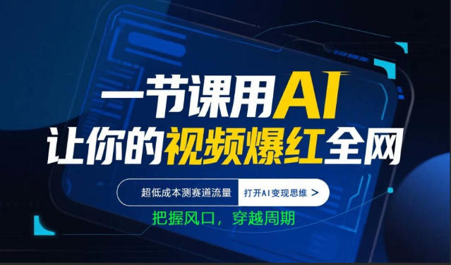 一节课用AI让你的视频爆红全网,超低成本测赛道流量,打开AI变现思维,把握风口,穿越周期-星空网创资源