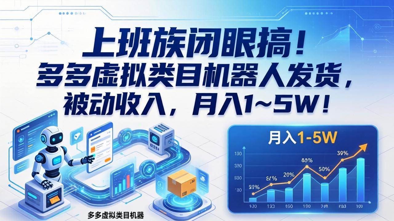 (17752期)上班族闭眼搞!多多虚拟类目机器人发货,被动收入,月入 1‑5W! (17752期)上班族闭眼搞!多多虚拟类目机器人发货,被动收入,月入 1‑5W!