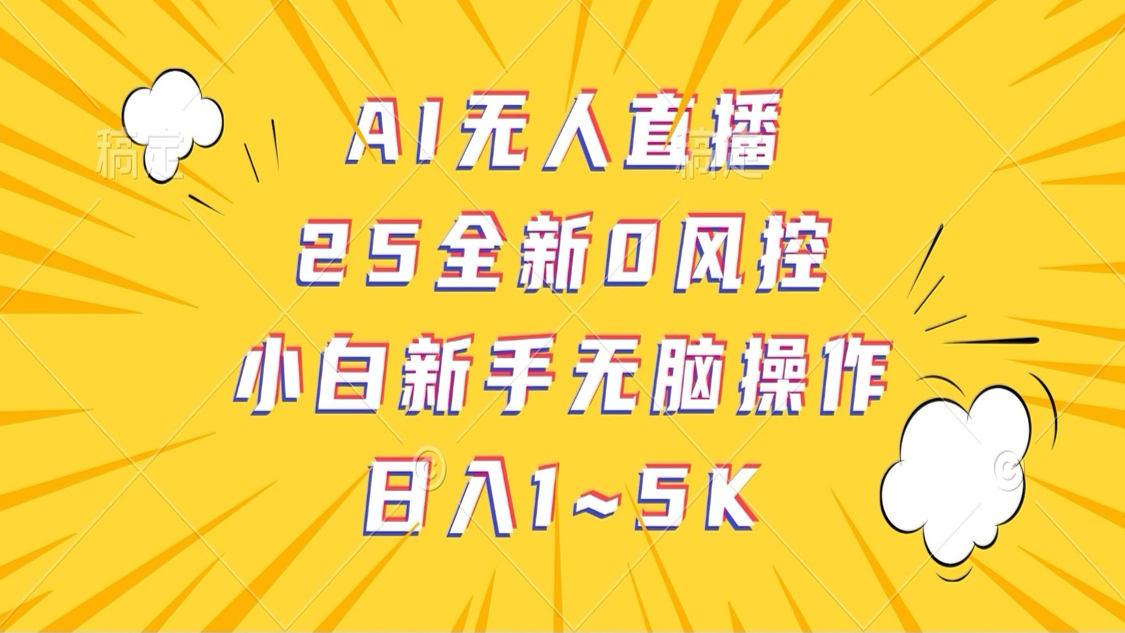 AI无人直播，25全新0风控，小白新手无脑操作日入1-5K-星空网创资源