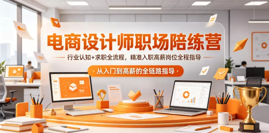 电商设计师职场陪练营,行业认知+求职全流程,精准入职高薪岗位全程指导-星空网创资源