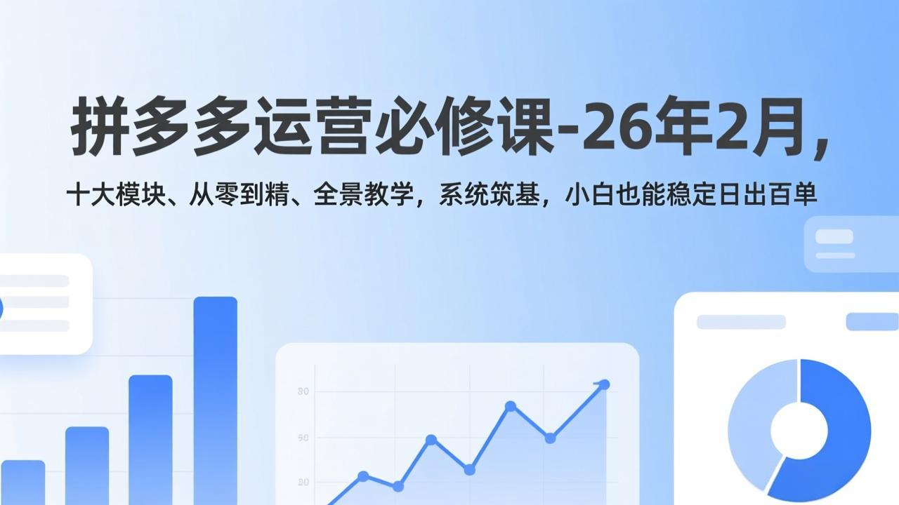 拼多多运营必修课-26年2月,十大模块、从零到精、全景教学,系统筑基,小白也能稳定日出百单 拼多多运营必修课-26年2月,十大模块、从零到精、全景教学,系统筑基,小白也能稳定日出百单