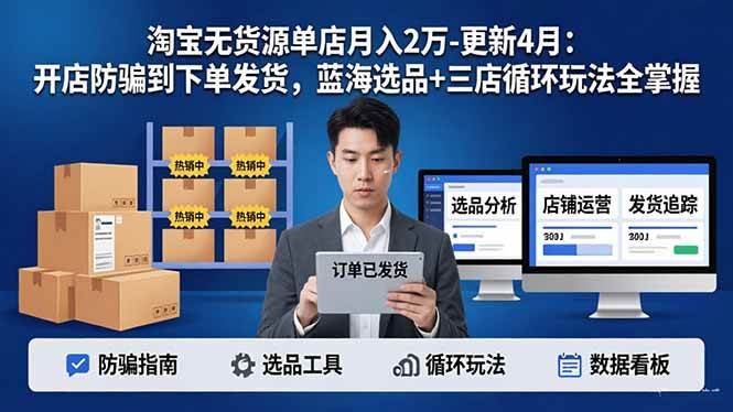 (17988期)淘宝无货源单店月入2万-更新4月:开店防骗到下单发货,蓝海选品+三店循环玩法全掌握-星空网创资源