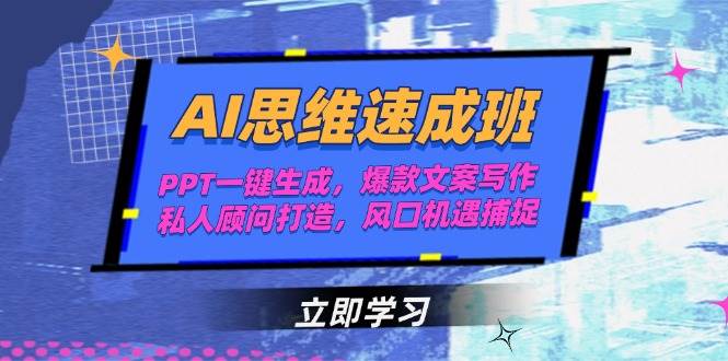 AI思维速成班,PPT一键生成,爆款文案写作,私人顾问打造,风口机遇捕捉-星空网创资源