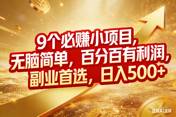 (17573期)9个必赚小项目,无脑简单,百分百有利润,副业首选,日入500+-星空网创资源