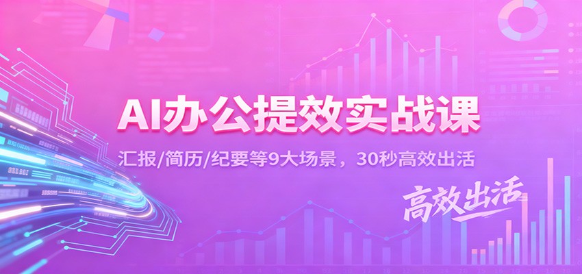 AI办公提效实战课：汇报/简历/纪要等9大场景，30秒高效出活-星空网创资源