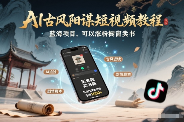AI古风阳谋短视频教程，蓝海项目，可以涨粉橱窗卖书分成计划等-星空网创资源