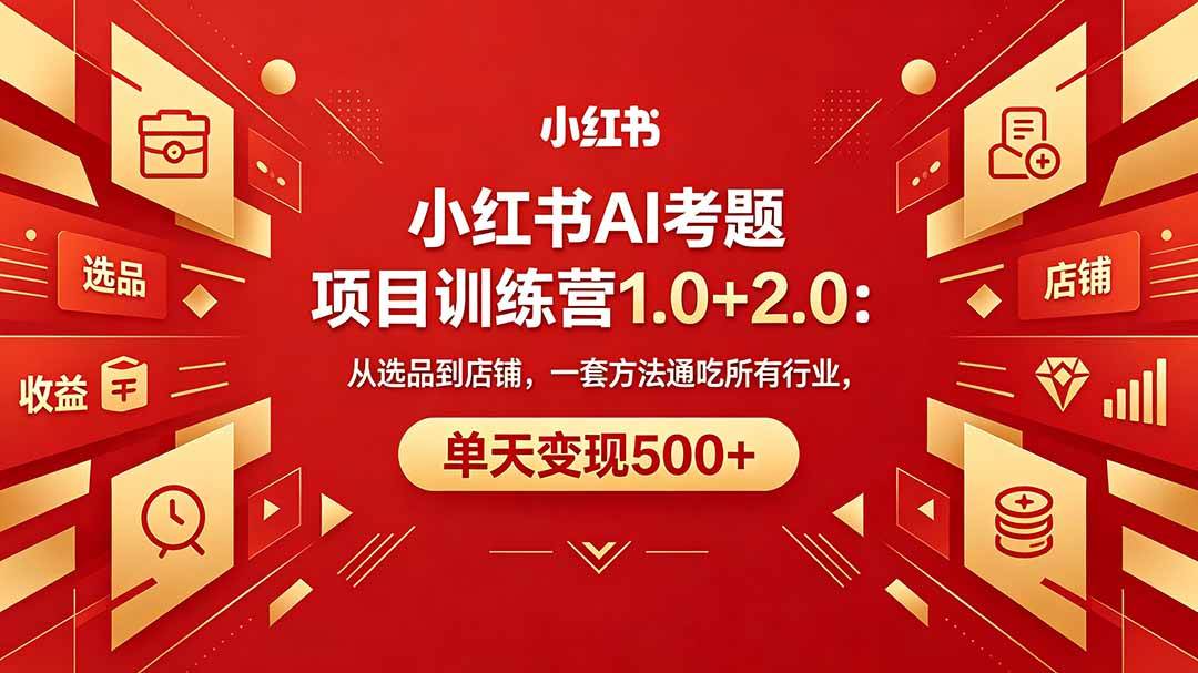(18270期)黄岛主小红书AI考题项目训练营1.0+2.0:从选品到店铺,一套方法通吃所有行业,单天变现500+-星空网创资源
